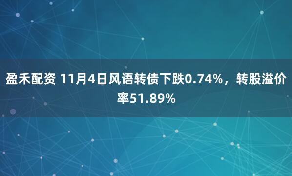 盈禾配资 11月4日风语转债下跌0.74%,转股溢价率51.89%