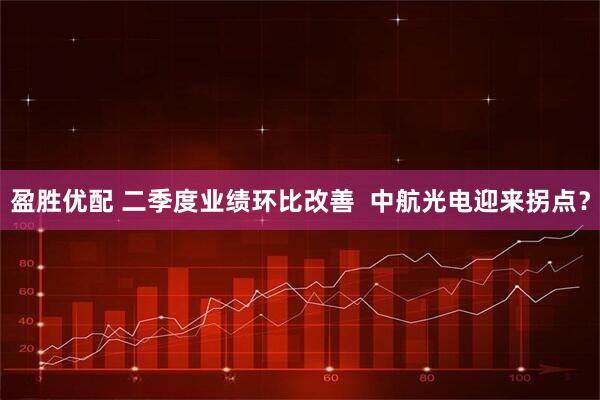 盈胜优配 二季度业绩环比改善 中航光电迎来拐点?